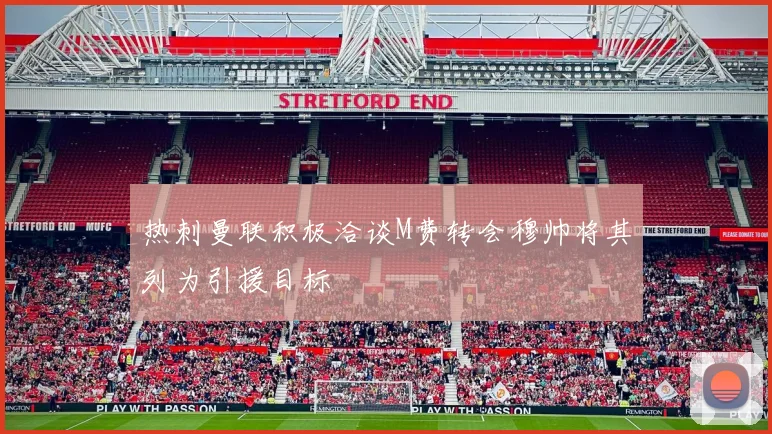 热刺曼联积极洽谈M费转会穆帅将其列为引援目标